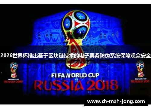 2026世界杯推出基于区块链技术的电子票务防伪系统保障观众安全 2026世界杯推出基于区块链技术的电子票务防伪系统保障观众安全