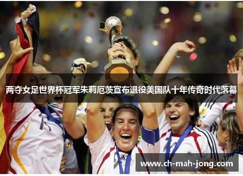 两夺女足世界杯冠军朱莉厄茨宣布退役美国队十年传奇时代落幕 两夺女足世界杯冠军朱莉厄茨宣布退役美国队十年传奇时代落幕