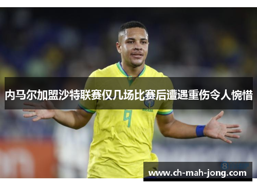内马尔加盟沙特联赛仅几场比赛后遭遇重伤令人惋惜 内马尔加盟沙特联赛仅几场比赛后遭遇重伤令人惋惜