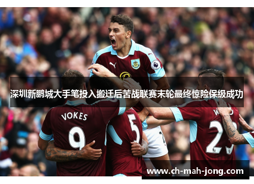 深圳新鹏城大手笔投入搬迁后苦战联赛末轮最终惊险保级成功 深圳新鹏城大手笔投入搬迁后苦战联赛末轮最终惊险保级成功