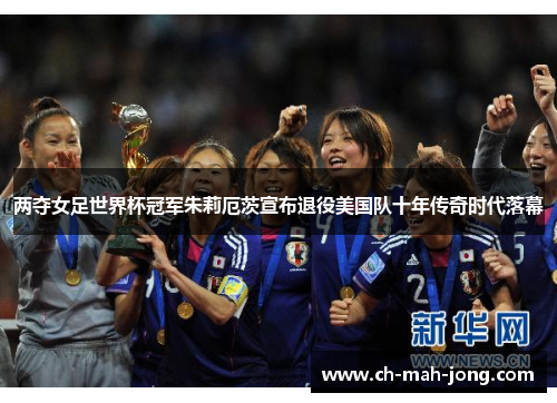 两夺女足世界杯冠军朱莉厄茨宣布退役美国队十年传奇时代落幕